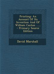Printing An Account Of Its Invention And Of William Caxton ...... - Primary Source Edition,1293366986,9781293366981