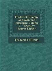 Frederick Chopin, as a Man and Musician; Volume 1 - Primary Source Edition,1293789798,9781293789797