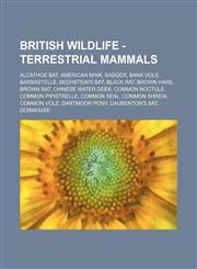 British Wildlife - Terrestrial Mammals Alcathoe Bat, American Mink, Badger, Bank Vole, Barbastelle, Bechstein's Bat, Black Rat, Brown Hare, Brown Rat, Chinese Water Deer, Common Noctule, Common Pipistrelle, Common Seal, Common Shrew, Common Vole, Dartmoo,1234788780,9781234788780