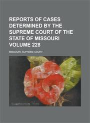 Reports of Cases Determined by the Supreme Court of the State of Missouri Volume 228,1230044450,9781230044453