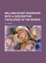 William Sharp Engraver With a Descriptive Catalogue of His Works,1154154386,9781154154382