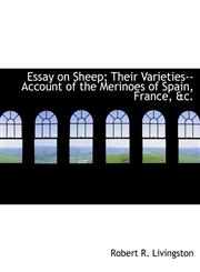 Essay on Sheep; Their Varieties--Account of the Merinoes of Spain, France, &c.,111571418X,9781115714181