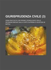 Giurisprudenza Civile; Ossia Raccolta Con Ordine Cronologico Delle Decisioni Emesse Dalla Corte Suprema Di Giustizia in Napoli (3 ),115353228X,9781153532280