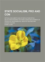 State socialism, pro and con; official documents and other authoritative selections-showing the world-wide replacement of private by governmental industry before and during the war,1236647920,9781236647924