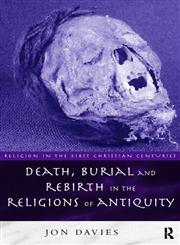 Death, Burial and the Rebirth in the Religions of Antiquity (Religion in the First Christian Centuries),0415129915,9780415129916