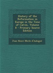 History of the Reformation in Europe in the Time of Calvin, Volume 8 - Primary Source Edition,1293014141,9781293014141
