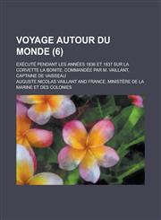 Voyage Autour Du Monde; Execute Pendant Les Annees 1836 Et 1837 Sur La Corvette La Bonite, Commandee Par M. Vaillant, Captaine de Vaisseau (6),1234887495,9781234887490