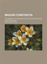 Madam Constantia; The Romance of a Prisoner of War in the Revolution (South Carolina),1150680415,9781150680410