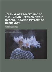 Journal of Proceedings of the Annual Session of the National Grange, Patrons of Husbandry,1150747897,9781150747892