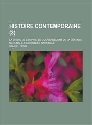 Histoire Contemporaine; La Chute de L'Empire, Le Gouvernement de La Defense Nationale, L'Assemblee Nationale (3),115348255X,9781153482554