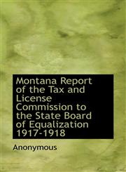 Montana Report of the Tax and License Commission to the State Board of Equalization 1917-1918,1117670775,9781117670775