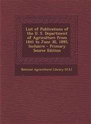 List of Publications of the U. S. Department of Agriculture from 1841 to June 30, 1895, Inclusive - Primary Source Edition,1294018582,9781294018582