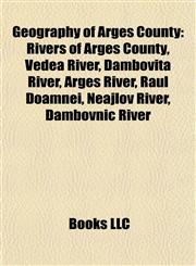Geography of Argeş County Rivers of Argeş County, Vedea River, Dâmboviţa River, Argeş River, Râul Doamnei, Neajlov River, Dâmbovnic River,1157839681,9781157839682