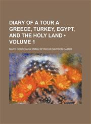 Diary of a Tour a Greece, Turkey, Egypt, and the Holy Land (Volume 1),1150056088,9781150056086