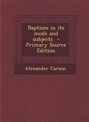 Baptism in Its Mode and Subjects,1289583064,9781289583064