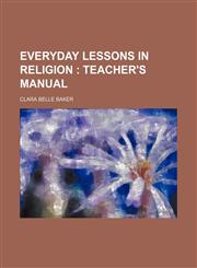 Everyday lessons in religion ;  teacher's manual,1154289052,9781154289053