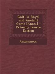 Golf A Royal and Ancient Game [Anon.] - Primary Source Edition,1294136194,9781294136194