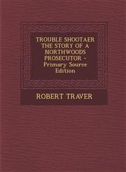 Trouble Shootaer the Story of a Northwoods Prosecutor - Primary Source Edition,1293843946,9781293843949