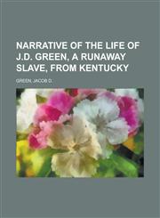 Narrative of the Life of J.D. Green, a Runaway Slave, from Kentucky,1153644134,9781153644136