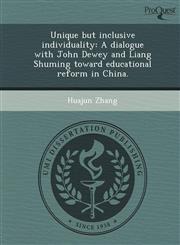 Unique but inclusive individuality A dialogue with John Dewey and Liang Shuming toward educational reform in China.,1244083089,9781244083080