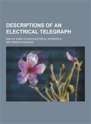 Descriptions of an Electrical Telegraph; And of Some Other Electrical Apparatus,1230355073,9781230355078