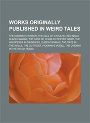 Works originally published in Weird Tales The Dunwich Horror, The Call of Cthulhu, Red Nails, Black Canaan, The Case of Charles Dexter Ward,123316712X,9781233167128