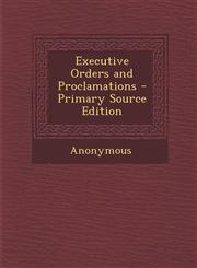 Executive Orders and Proclamations - Primary Source Edition,129352316X,9781293523162