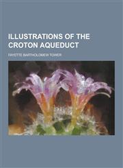 Illustrations of the Croton Aqueduct,1230287310,9781230287317