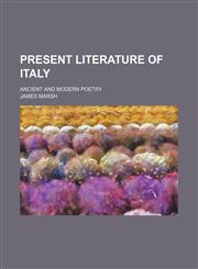 Present literature of Italy; Ancient and modern poetry,1150280115,9781150280115