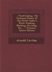 ... Proofreading, The Technical Phases Of The Proof-reader's Work Reading, Marking, Revising, Etc.... - Primary Source Edition,1294187856,9781294187851