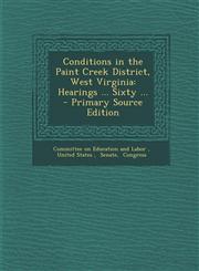 Conditions in the Paint Creek District, West Virginia Hearings ... Sixty ...  - Primary Source Edition,129470799X,9781294707998