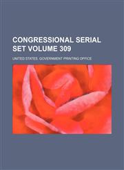 Congressional serial set Volume 309,1130443272,9781130443271