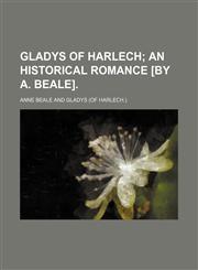 Gladys of Harlech; An Historical Romance [By A. Beale].,1150772557,9781150772559