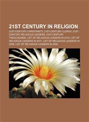 21st century in religion 21st-century Christianity, 21st-century clergy, 21st-century religious leaders, 21st-century theologians,1157705693,9781157705697