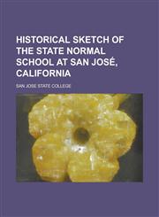 Historical Sketch of the State Normal School at San Jose, California,1234110474,9781234110475