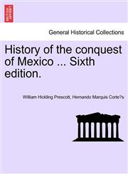 History of the conquest of Mexico ... Sixth edition.,1241473633,9781241473631