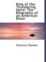 King of the Thundering Herd The Biography of an American Bison,1117068919,9781117068916