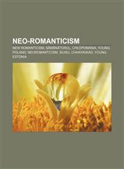 Neo-romanticism New Romanticism, Sămănătorul, Chłopomania, Young Poland, Neoromanticism, Siuru, Chhayavaad, Young Estonia,1156699363,9781156699362