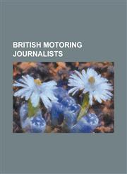 British Motoring Journalists Alan Henry, Bill Boddy, Brian Lewis, 2nd Baron Essendon, Charles Norris Williamson, Colin Goodwin, Cyril Posthumus, Da,1230825266,9781230825267