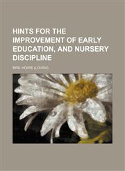 Hints for the improvement of early education, and nursery discipline,1151659088,9781151659088