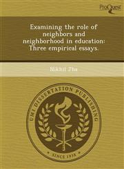 Examining the role of neighbors and neighborhood in education Three empirical essays.,1249873347,9781249873341