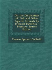 On the Destruction of Fish and Other Aquatic Animals by Internal Parasites,1289607427,9781289607425