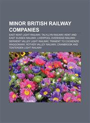 Minor British railway companies East Kent Light Railway, Talyllyn Railway, Kent and East Sussex Railway, Liverpool Overhead Railway,1155370198,9781155370194