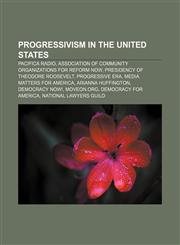 Progressivism in the United States Pacifica Radio, Association of Community Organizations for Reform Now, Presidency of Theodore Roosevelt,1156047226,9781156047224