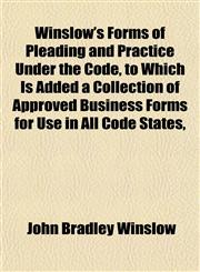 Winslow's Forms of Pleading and Practice Under the Code, to Which Is Added a Collection of Approved Business Forms for Use in All Code States,,1153429349,9781153429344