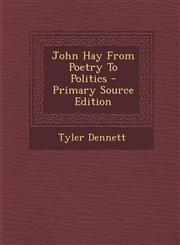 John Hay From Poetry To Politics - Primary Source Edition,1295721015,9781295721016