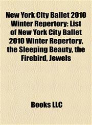 New York City Ballet 2010 Winter Repertory List of New York City Ballet 2010 Winter Repertory, the Sleeping Beauty, the Firebird, Jewels,1155468090,9781155468099