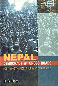 Nepal Democracy at Cross Roads Post-1990 Dynamics, Issues and Challenges 1st Published,8173919305,9788173919305