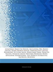 Articles On Companies Based In Devon, including Bbc Radio Devon, Heart North Devon, Dartington Crystal, Riverford, Suttons Seeds, Warcombe Farm, Princess Yachts, Pennon Group, Western Morning News, Appledore Shipbuilders,1244110973,9781244110977