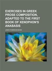 Exercises in Greek prose composition, adapted to the first book of Xenophon's Anabasis,1230009361,9781230009360